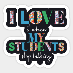 I love it when my students stop talking- teacher shirt Sticker